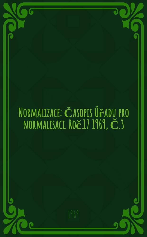 Normalizace : Časopis &Uacute;řadu pro normalisaci. Roč.17 1969, Č.3