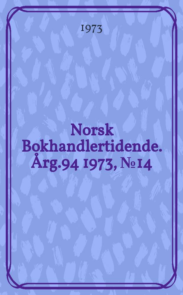 Norsk Bokhandlertidende. Årg.94 1973, №14