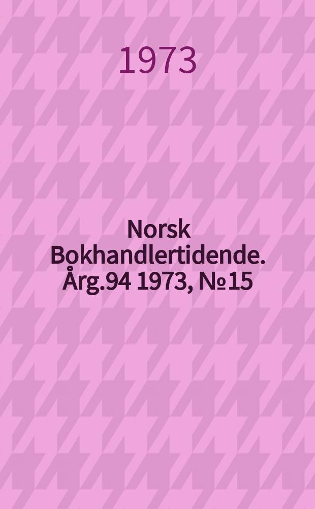Norsk Bokhandlertidende. Årg.94 1973, №15
