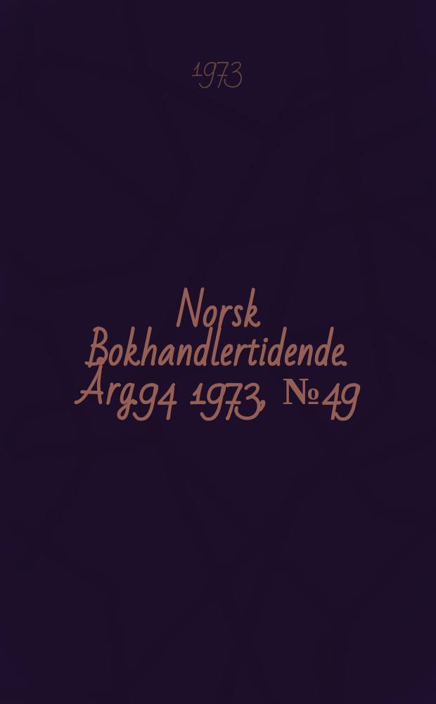 Norsk Bokhandlertidende. Årg.94 1973, №49