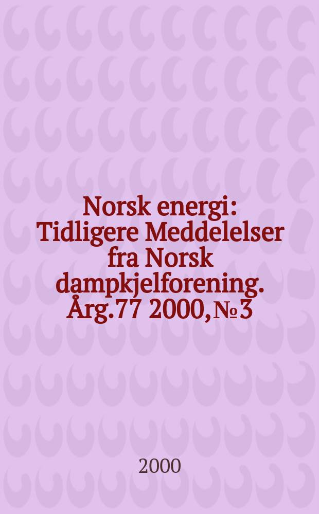 Norsk energi : Tidligere Meddelelser fra Norsk dampkjelforening. Årg.77 2000, №3