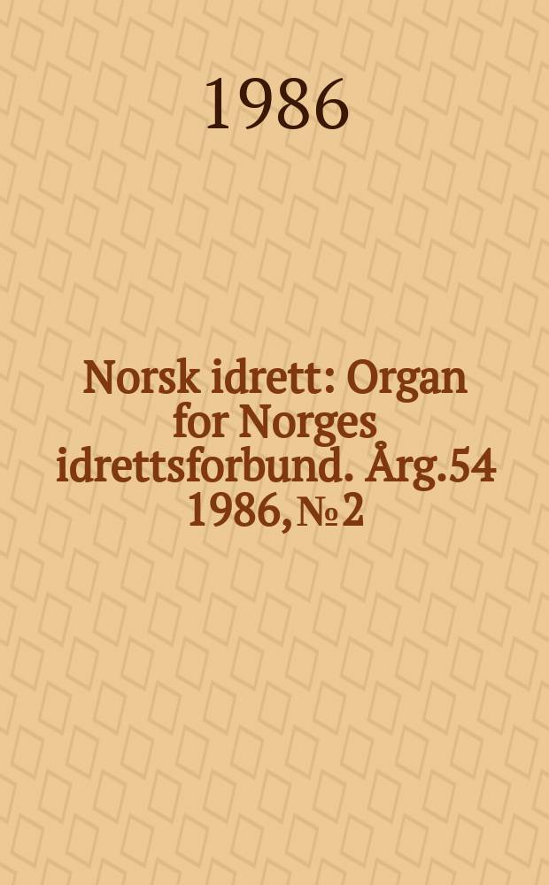 Norsk idrett : Organ for Norges idrettsforbund. Årg.54 1986, №2
