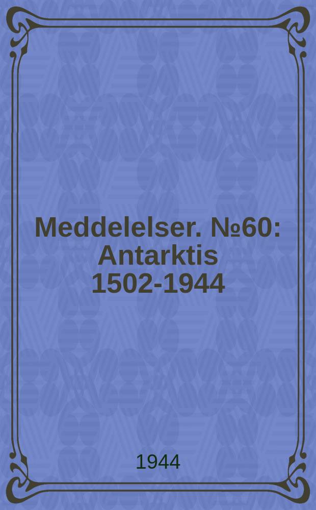 Meddelelser. №60 : Antarktis 1502-1944