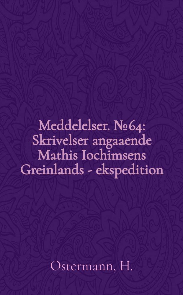 Meddelelser. №64 : Skrivelser angaaende Mathis Iochimsens Greinlands - ekspedition