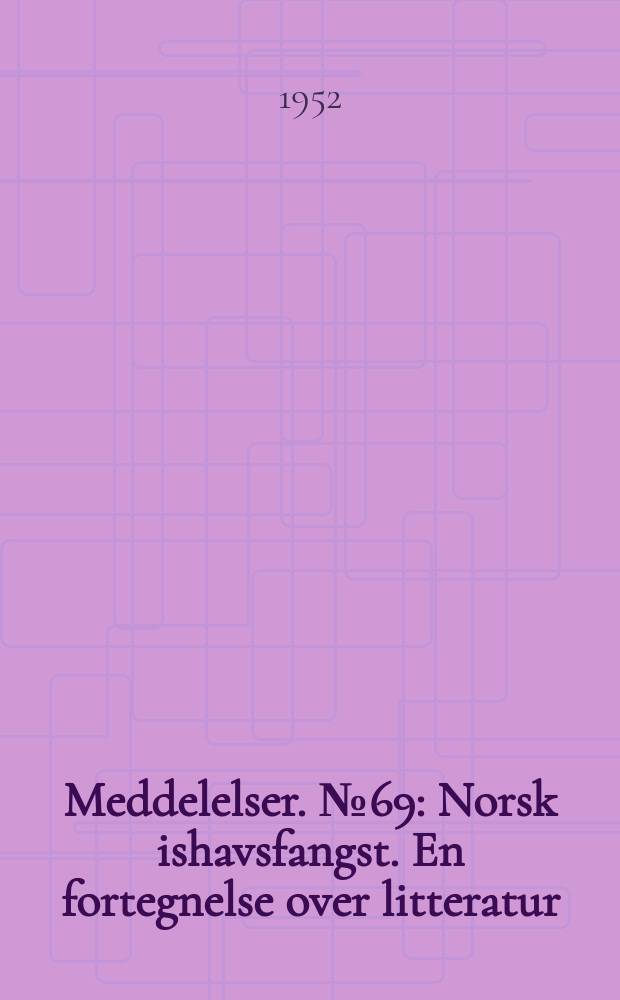 Meddelelser. №69 : Norsk ishavsfangst. En fortegnelse over litteratur