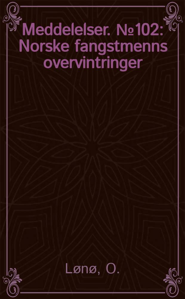 Meddelelser. №102 : Norske fangstmenns overvintringer
