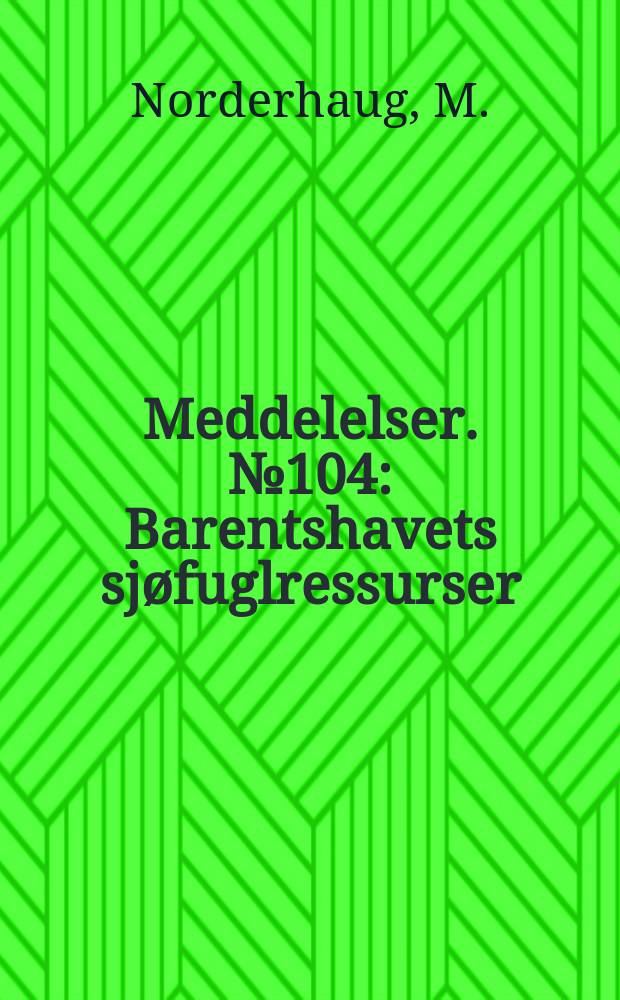 Meddelelser. №104 : Barentshavets sj&oslash;fuglressurser