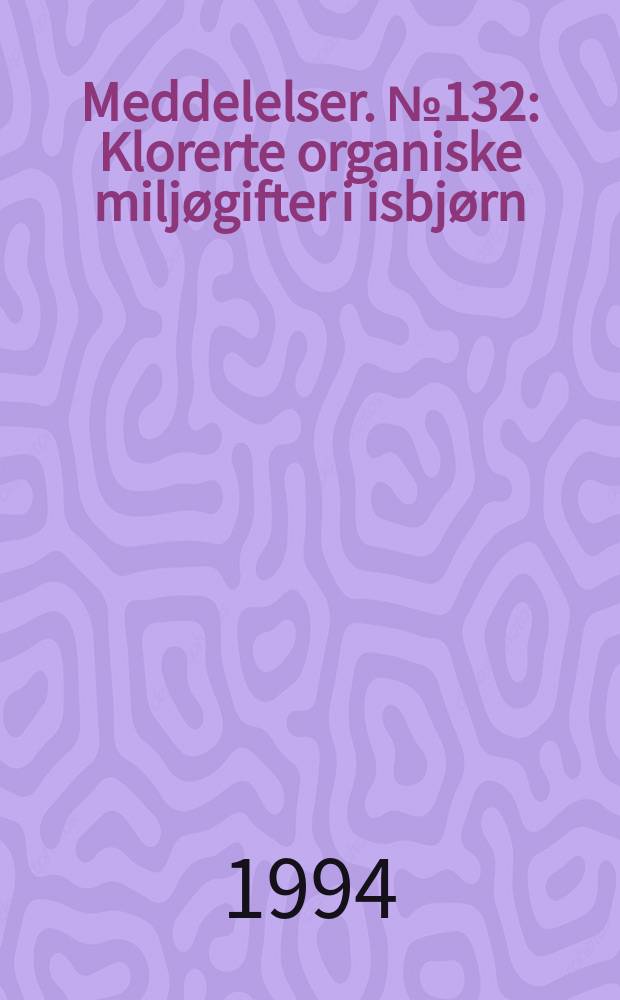 Meddelelser. №132 : Klorerte organiske milj&oslash;gifter i isbj&oslash;rn