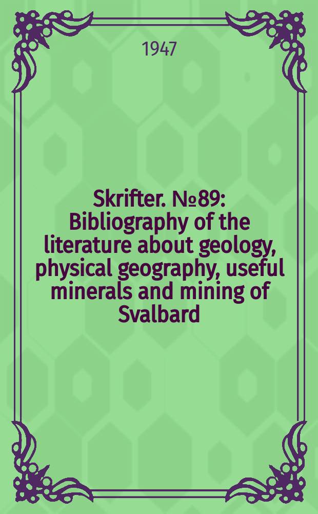 Skrifter. №89 : Bibliography of the literature about geology, physical geography, useful minerals and mining of Svalbard
