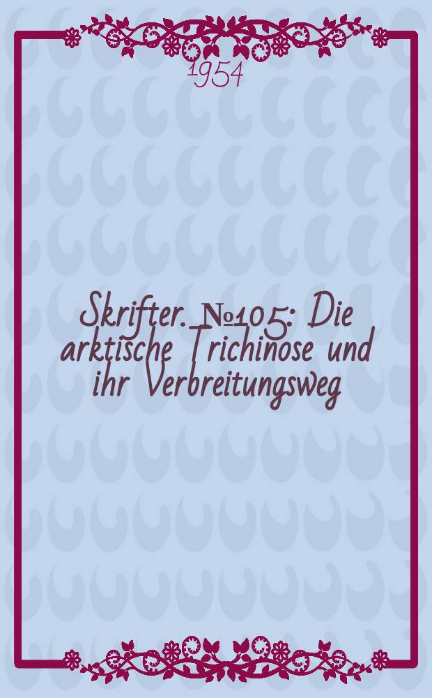 Skrifter. №105 : Die arktische Trichinose und ihr Verbreitungsweg