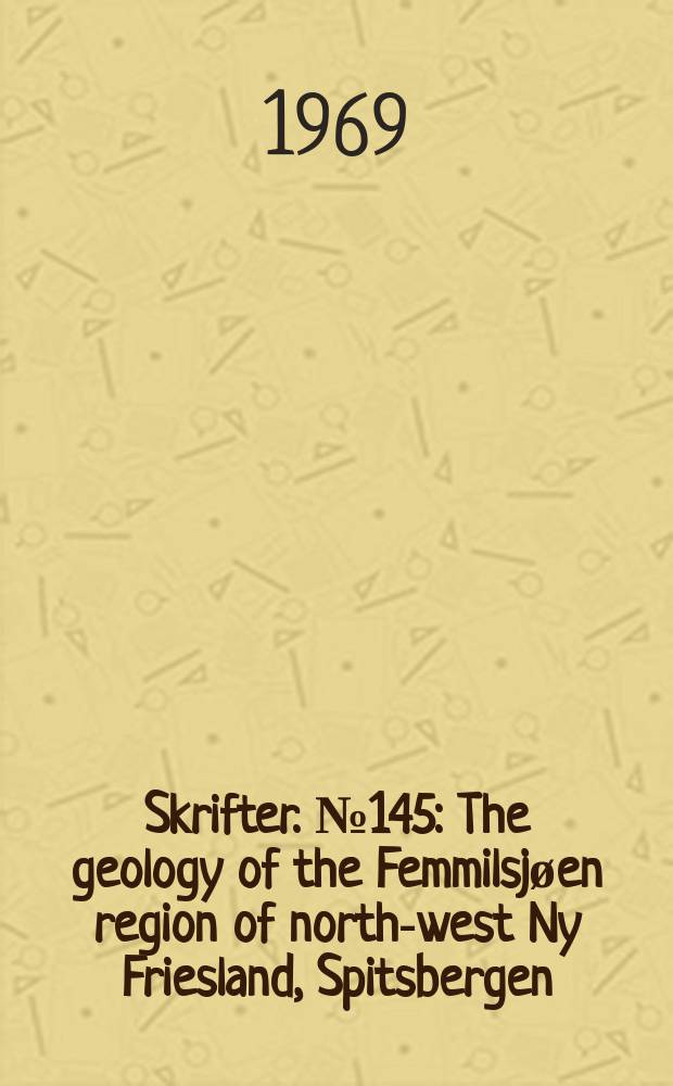 Skrifter. №145 : The geology of the Femmilsjøen region of north-west Ny Friesland, Spitsbergen