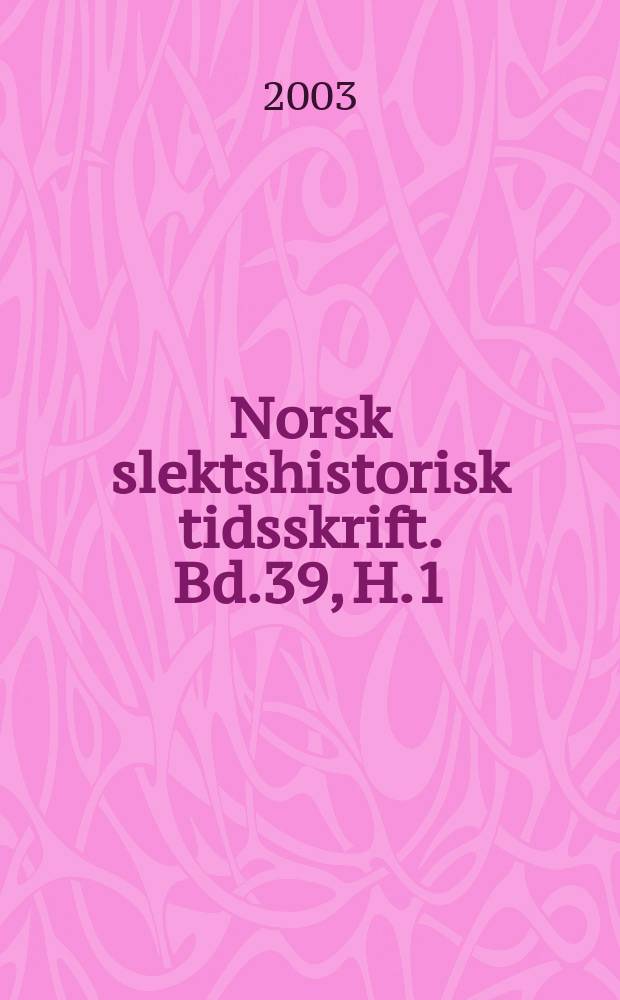 Norsk slektshistorisk tidsskrift. Bd.39, H.1