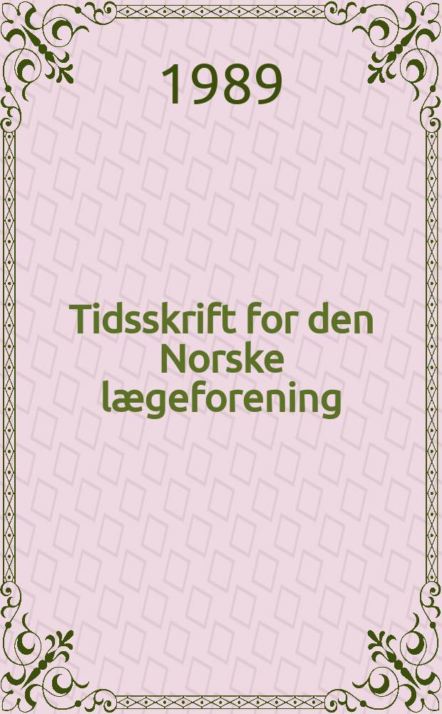 Tidsskrift for den Norske l&aelig;geforening : tidsskrift for praktisk medisin. &Aring;rg.109 1989, №1