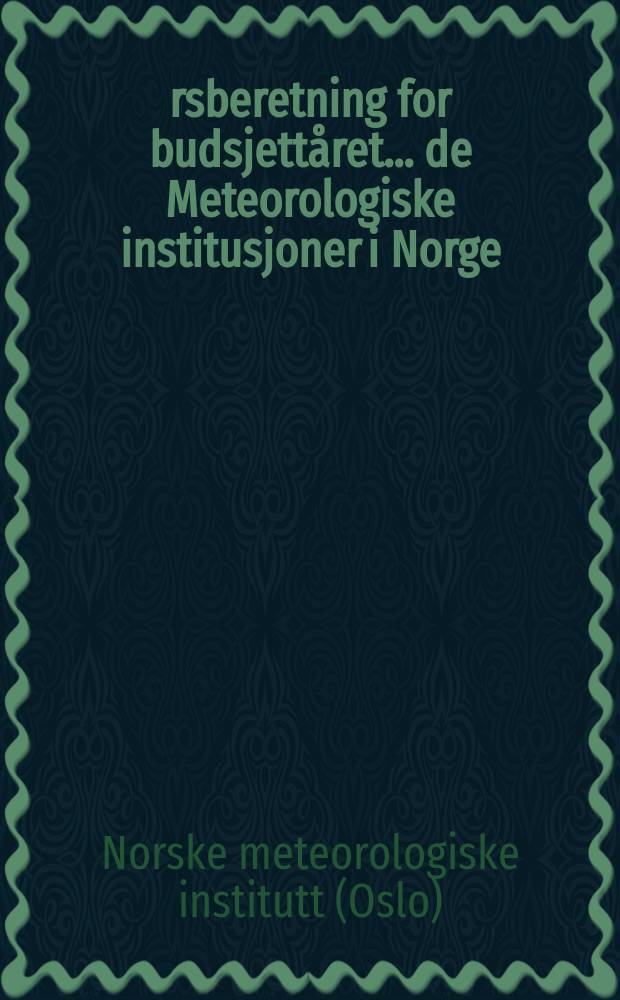 Årsberetning for budsjettåret ... de Meteorologiske institusjoner i Norge