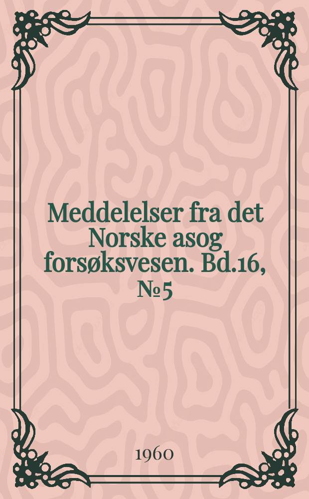 Meddelelser fra det Norske asog forsøksvesen. Bd.16, №5(57) : Melding om sykdommer på skogtrærne i Norge i aret 1959. Melding om insektskader på skogtrærne i Norge i aret 1959