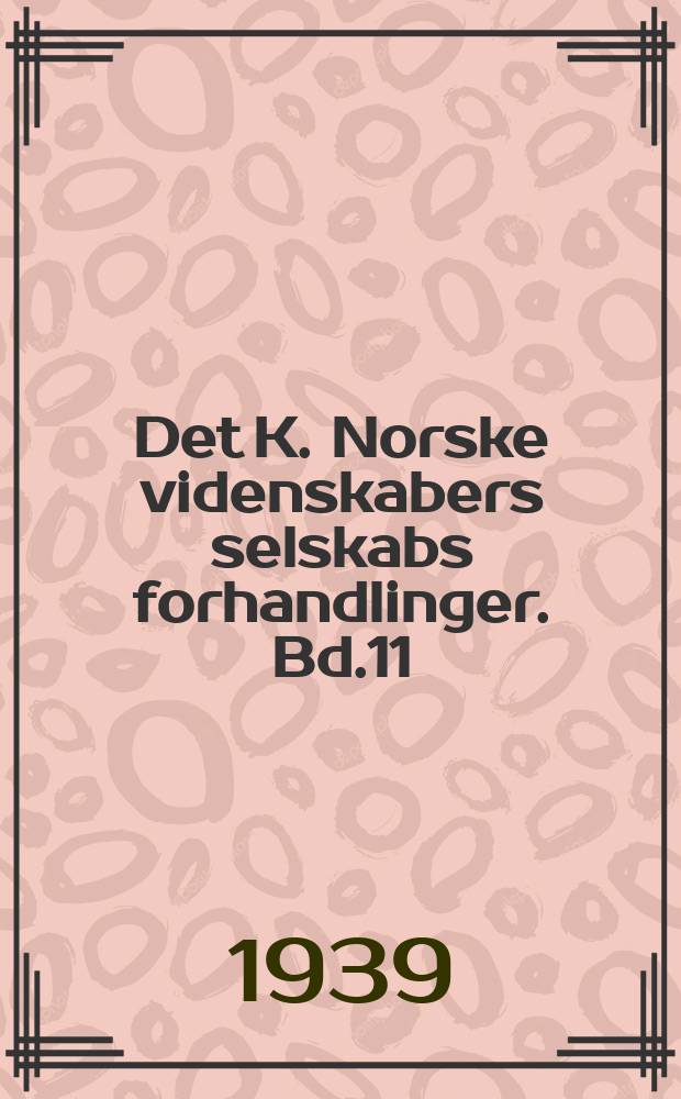 Det K. Norske videnskabers selskabs forhandlinger. Bd.11 : 1938