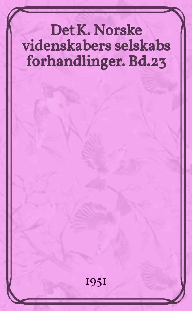 Det K. Norske videnskabers selskabs forhandlinger. Bd.23 : 1950