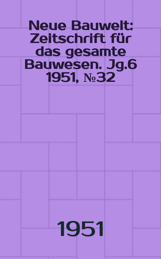 Neue Bauwelt : Zeitschrift für das gesamte Bauwesen. Jg.6 1951, №32 : Bibliotheken und Archive