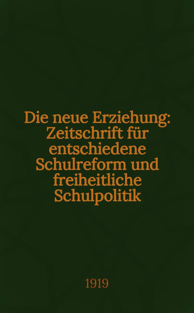 Die neue Erziehung : Zeitschrift f&uuml;r entschiedene Schulreform und freiheitliche Schulpolitik : Zugleich Organ des Bundes entschiedener Schulreformer Sozialistische p&auml;dagogische Zwei-Wochenschrift