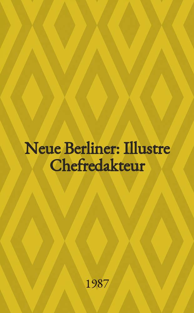 Neue Berliner : Illustre Chefredakteur: 1 Becher. Jg.43 1987, №12