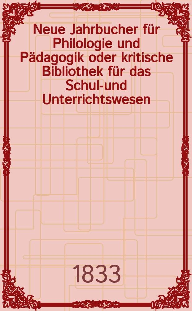 Neue Jahrbucher für Philologie und Pädagogik oder kritische Bibliothek für das Schul-und Unterrichtswesen : In Verbindung mit einem Verein von Gelehrten. Jg.3 1833, Bd.9, H.1