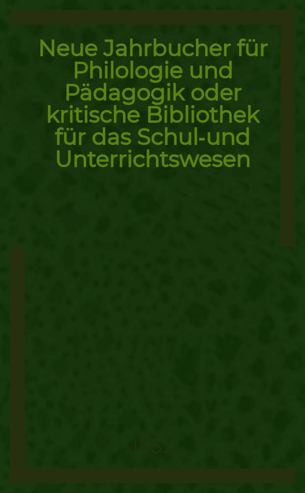 Neue Jahrbucher für Philologie und Pädagogik oder kritische Bibliothek für das Schul-und Unterrichtswesen : In Verbindung mit einem Verein von Gelehrten. Jg.2 1832, Bd.6, H.1