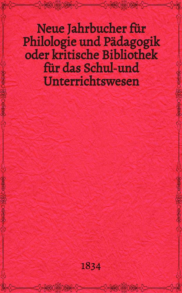 Neue Jahrbucher für Philologie und Pädagogik oder kritische Bibliothek für das Schul-und Unterrichtswesen : In Verbindung mit einem Verein von Gelehrten. Jg.4 1834, Bd.12, H.3