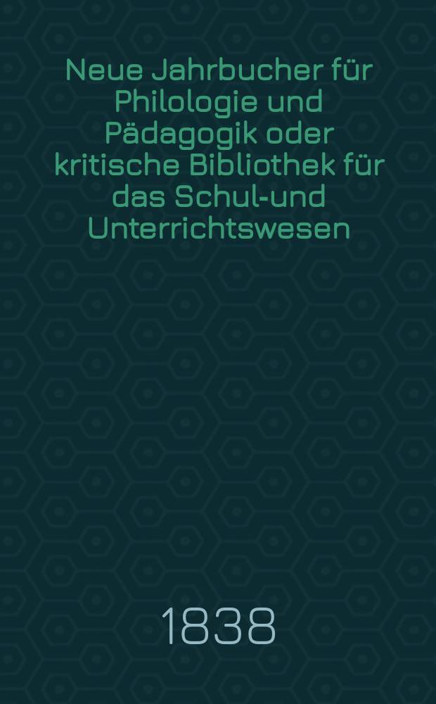 Neue Jahrbucher f&uuml;r Philologie und P&auml;dagogik oder kritische Bibliothek f&uuml;r das Schul-und Unterrichtswesen : In Verbindung mit einem Verein von Gelehrten. Jg.8 1838, Bd.22, H.1