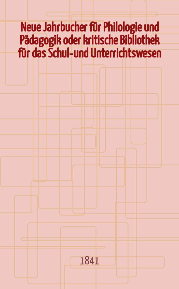 Neue Jahrbucher für Philologie und Pädagogik oder kritische Bibliothek für das Schul-und Unterrichtswesen : In Verbindung mit einem Verein von Gelehrten. Jg.11 1841, Bd.32, H.1