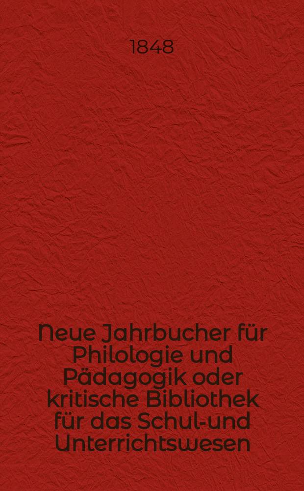 Neue Jahrbucher für Philologie und Pädagogik oder kritische Bibliothek für das Schul-und Unterrichtswesen : In Verbindung mit einem Verein von Gelehrten. Jg.18 1848, Bd.53, H.3