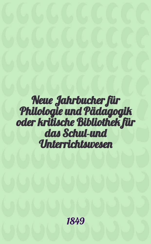 Neue Jahrbucher für Philologie und Pädagogik oder kritische Bibliothek für das Schul-und Unterrichtswesen : In Verbindung mit einem Verein von Gelehrten. Jg.19 1849, Bd.57, H.3