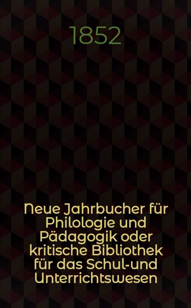 Neue Jahrbucher f&uuml;r Philologie und P&auml;dagogik oder kritische Bibliothek f&uuml;r das Schul-und Unterrichtswesen : In Verbindung mit einem Verein von Gelehrten. Jg.22 1852, Bd.65, H.2