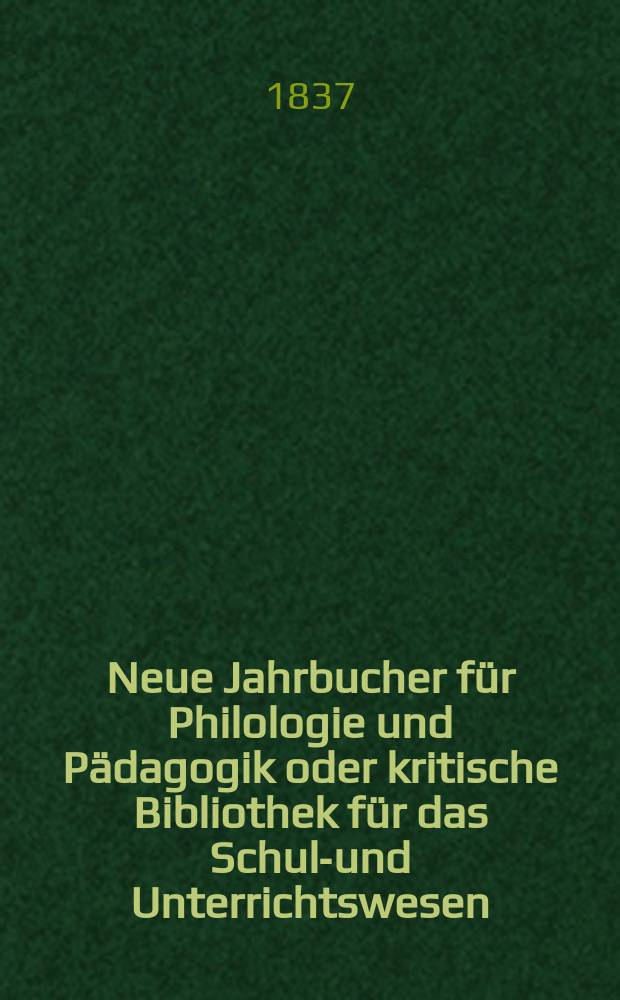 Neue Jahrbucher f&uuml;r Philologie und P&auml;dagogik oder kritische Bibliothek f&uuml;r das Schul-und Unterrichtswesen : In Verbindung mit einem Verein von Gelehrten. Jg.7 1837, Bd.20, H.2
