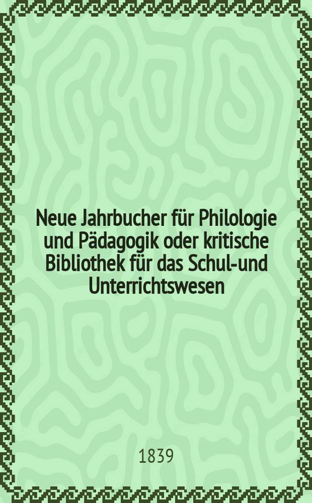 Neue Jahrbucher f&uuml;r Philologie und P&auml;dagogik oder kritische Bibliothek f&uuml;r das Schul-und Unterrichtswesen : In Verbindung mit einem Verein von Gelehrten. Jg.9 1839, Bd.27, H.2