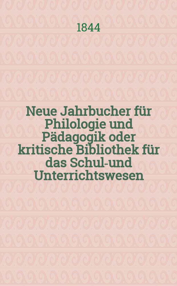 Neue Jahrbucher für Philologie und Pädagogik oder kritische Bibliothek für das Schul-und Unterrichtswesen : In Verbindung mit einem Verein von Gelehrten. Jg.14 1844, Bd.42, H.4
