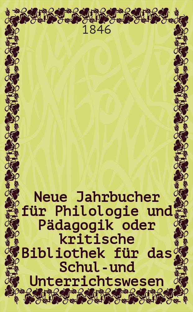 Neue Jahrbucher für Philologie und Pädagogik oder kritische Bibliothek für das Schul-und Unterrichtswesen : In Verbindung mit einem Verein von Gelehrten. Jg.16 1846, Bd.47, H.2