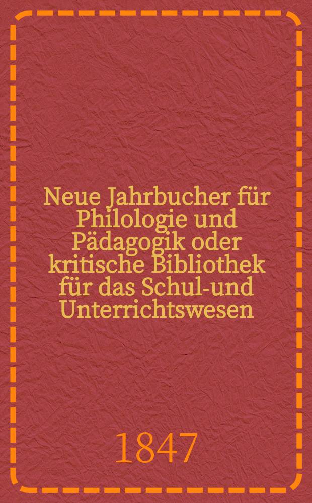 Neue Jahrbucher für Philologie und Pädagogik oder kritische Bibliothek für das Schul-und Unterrichtswesen : In Verbindung mit einem Verein von Gelehrten. Jg.17 1847, Bd.50, H.3