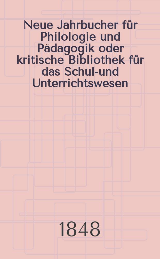 Neue Jahrbucher für Philologie und Pädagogik oder kritische Bibliothek für das Schul-und Unterrichtswesen : In Verbindung mit einem Verein von Gelehrten. Jg.18 1848, Bd.52, H.4