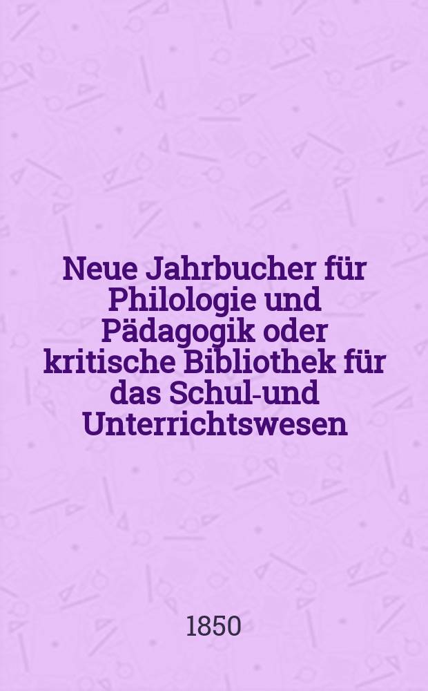 Neue Jahrbucher für Philologie und Pädagogik oder kritische Bibliothek für das Schul-und Unterrichtswesen : In Verbindung mit einem Verein von Gelehrten. Jg.20 1850, Bd.59, H.2