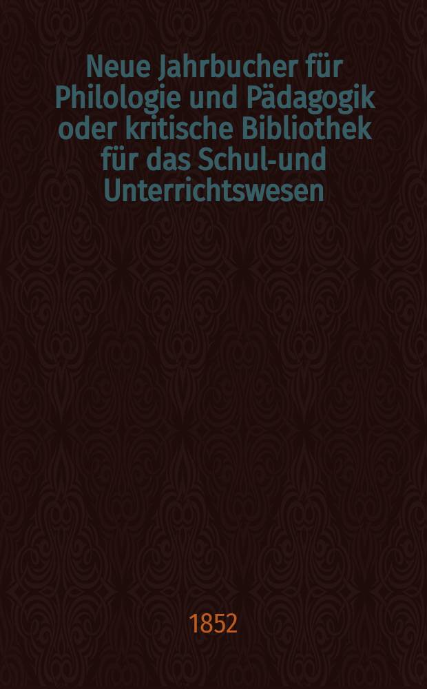 Neue Jahrbucher für Philologie und Pädagogik oder kritische Bibliothek für das Schul-und Unterrichtswesen : In Verbindung mit einem Verein von Gelehrten. Jg.22 1852, Bd.65, H.3