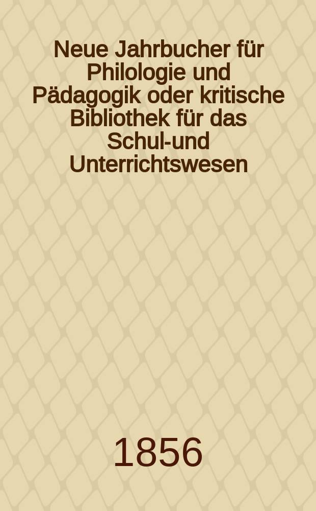 Neue Jahrbucher f&uuml;r Philologie und P&auml;dagogik oder kritische Bibliothek f&uuml;r das Schul-und Unterrichtswesen : In Verbindung mit einem Verein von Gelehrten. Jg.2(26) 1856, Bd.73, H.8