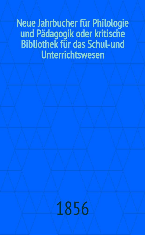 Neue Jahrbucher für Philologie und Pädagogik oder kritische Bibliothek für das Schul-und Unterrichtswesen : In Verbindung mit einem Verein von Gelehrten. Jg.2(26) 1856, Bd.74, H.11