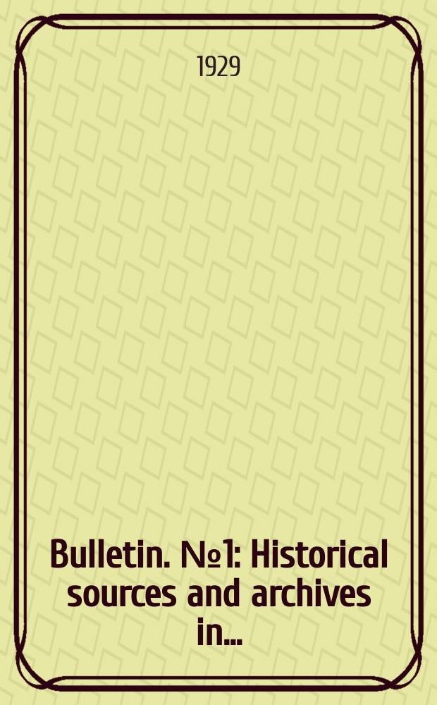 Bulletin. №1 : Historical sources and archives in ...