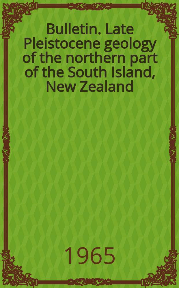 Bulletin. Late Pleistocene geology of the northern part of the South Island, New Zealand