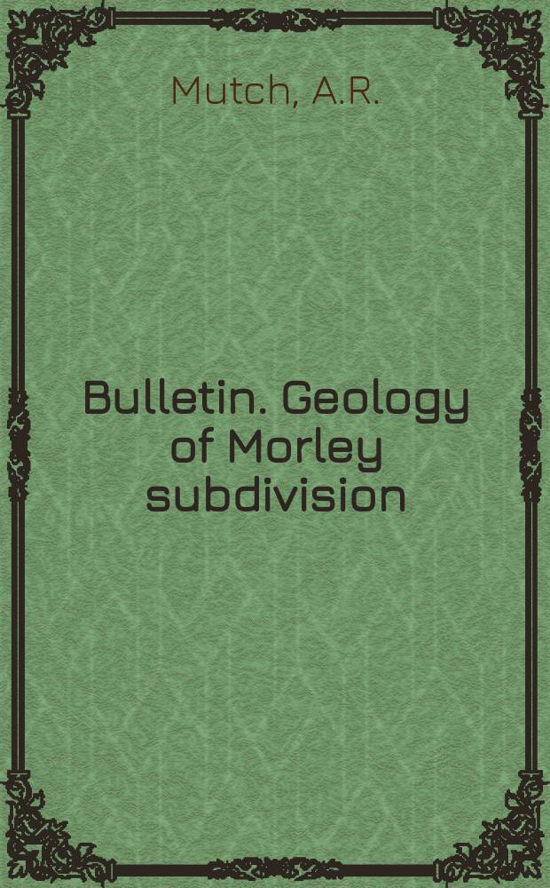 Bulletin. Geology of Morley subdivision