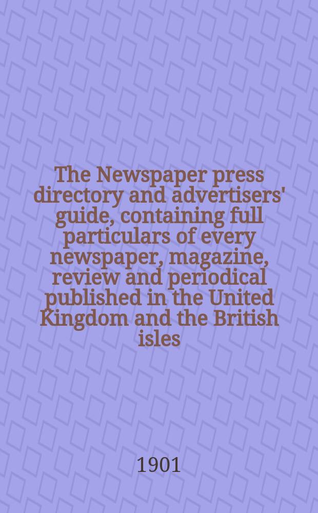 The Newspaper press directory and advertisers' guide, containing full particulars of every newspaper, magazine, review and periodical published in the United Kingdom and the British isles