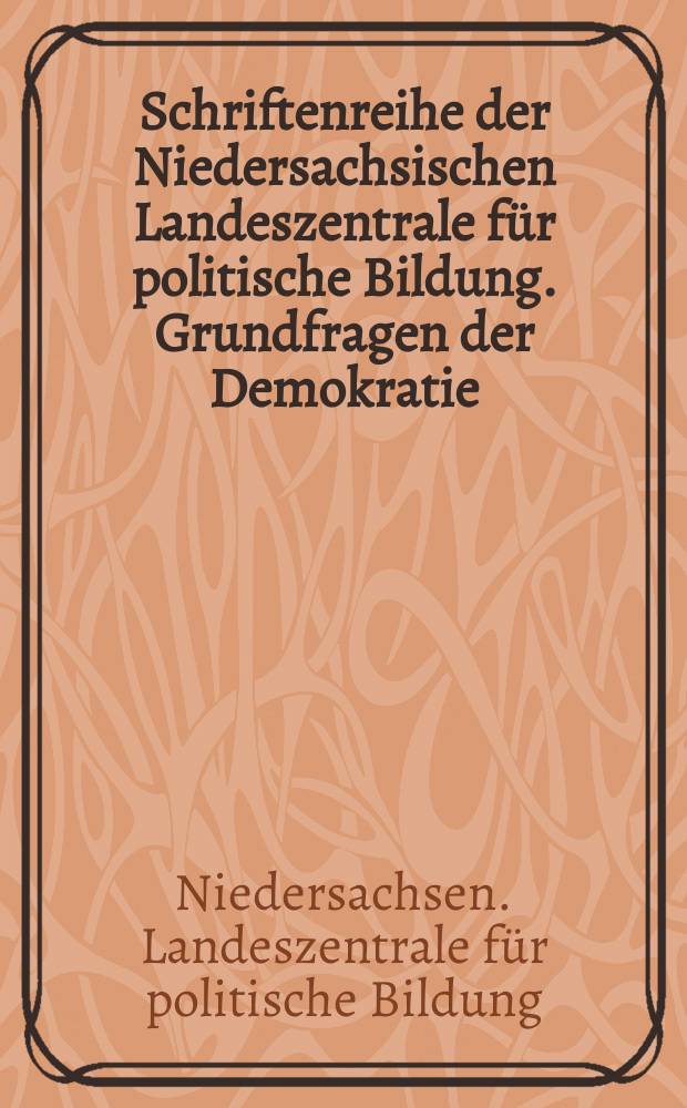 Schriftenreihe der Niedersachsischen Landeszentrale für politische Bildung. Grundfragen der Demokratie