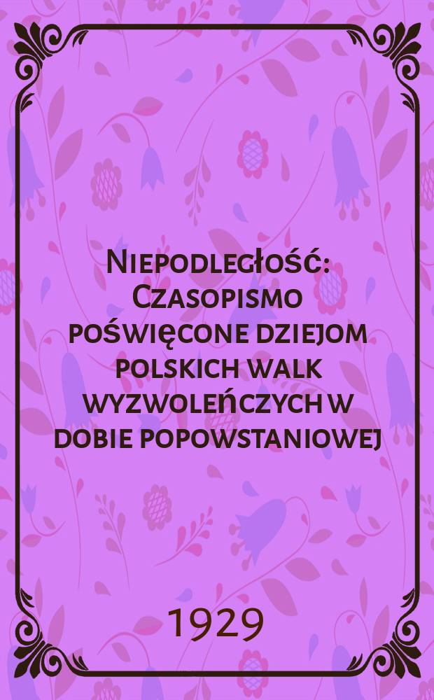 Niepodległość : Czasopismo poświęcone dziejom polskich walk wyzwoleńczych w dobie popowstaniowej