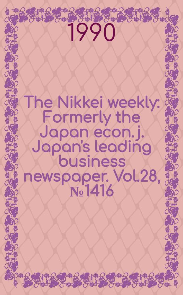 The Nikkei weekly : Formerly the Japan econ. j. Japan's leading business newspaper. Vol.28, №1416