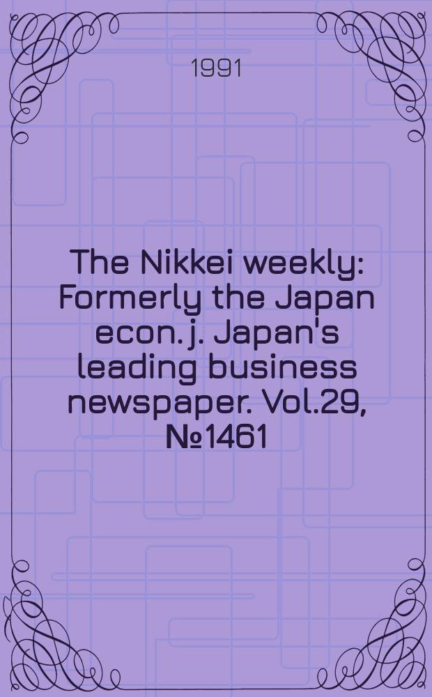 The Nikkei weekly : Formerly the Japan econ. j. Japan's leading business newspaper. Vol.29, №1461